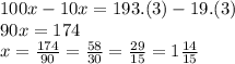 100x - 10x = 193.(3) - 19.(3) \\ 90x = 174 \\ x = \frac{174}{90} = \frac{58}{30} = \frac{29}{15} = 1 \frac{14}{15}