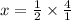 x = \frac{1}{2} \times \frac{4}{1}