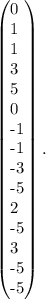 \left(\begin{array}{}0&1&1&3&5\\0&-1&-1&-3&-5\\2&-5&3&-5&-5\end{array}\right).