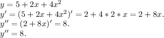 y=5+2x+4x^2\\y'=(5+2x+4x^2)'=2+4*2*x=2+8x.\\y''=(2+8x)'=8.\\y''=8.