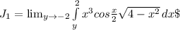 J_{1}=\lim_{y \to -2} \int\limits^2_y {x^{3}cos\frac{x}{2} \sqrt{4-x^{2} } } \, dx\