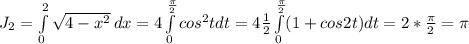 J_{2}= \int\limits^2_0 {\sqrt{4-x^{2} } } \, dx=4\int\limits^\frac{\pi}{2} _0 cos^{2}tdt =4\frac{1}{2} \int\limits^\frac{\pi}{2} _0 (1+cos2t)dt =2*\frac{\pi }{2} =\pi