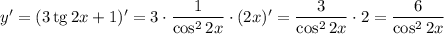 y'=(3\,\mathrm{tg}\,2x+1)'=3\cdot\dfrac{1}{\cos^22x}\cdot(2x)'=\dfrac{3}{\cos^22x}\cdot2=\dfrac{6}{\cos^22x}