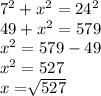7^{2} + x^{2} = 24^{2}\\49+x^{2}=579\\x^{2}=579-49\\x^{2}=527\\x=\sqrt[]{527}