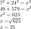 7^{2} + 24^{2} = x^{2}\\49+579=x^{2}\\x^{2}=625\\x=\sqrt[]{625}\\x=25