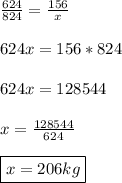 \frac{624}{824} = \frac{156}{x} \\ \\ 624x = 156*824 \\ \\ 624x = 128544 \\ \\ x = \frac{128544}{624} \\ \\ \boxed{x = 206kg}