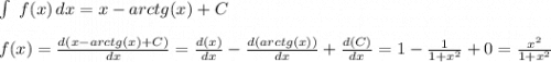 \int\ {f(x)} \, dx = x-arctg(x)+Cf(x)=\frac{d(x-arctg(x)+C)}{dx} =\frac{d(x)}{dx}-\frac{d(arctg(x))}{dx}+\frac{d(C)}{dx}=1-\frac{1}{1+x^2}+0=\frac{x^2}{1+x^2}