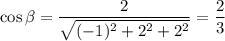 \cos\beta = \dfrac{2}{\sqrt{(-1)^2+2^2+2^2} }=\dfrac{2}{3}