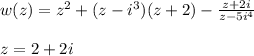 w(z)=z^2+(z-i^3)(z+2)-\frac{z+2i}{z-5i^4} z=2+2i