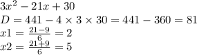 3x {}^{2} - 21x + 30 \\ D = 441 - 4 \times 3 \times 30 = 441 - 360 = 81 \\ x1 = \frac{21 - 9}{6} = 2 \\ x2 = \frac{21 + 9}{6} = 5