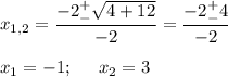 \displaystyle x_{1,2}=\frac{-2^+_-\sqrt{4+12} }{-2} =\frac{-2^+_-4 }{-2}x_1=-1;\;\;\;\;\;x_2=3