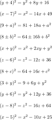 (y+4)^2=y^2+8y+16(x-7)^2=x^2-14x+49(9+a)^2=81+18a+a^2(8\pm b)^2=64\pm 16b+b^2(x+y)^2=x^2+2xy+y^2(z-6)^2=z^2-12z+36(8+c)^2=64+16c+c^2(3+y)^2=9+6y+y^2(y+6)^2=y^2+12y+36(z-8)^2=z^2-16z+64(x-5)^2=x^2-10x+25