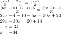 \frac{6x - 1}{5} - \frac{2 - x}{4} = \frac{3x + 2}{2} \\ \frac{(6x - 1) \times 4 - (2 - x) \times 5}{20} = \frac{(3x + 2) \times 10}{20} \\ 24x - 4 - 10 + 5x = 30x + 20 \\ 29x - 30x = 20 + 14 \\ - x = 34 \\ x = - 34 \\