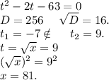 t^2-2t-63=0\\D=256\ \ \ \ \sqrt{D} =16.\\t_1=-7\notin\ \ \ \ t_2=9.\\t=\sqrt{x} =9\\(\sqrt{x} )^2=9^2\\x=81.
