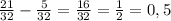 \frac{21}{32} -\frac{5}{32} =\frac{16}{32} =\frac{1}{2} =0,5