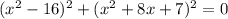 (x^2-16)^2+(x^2+8x+7)^2=0