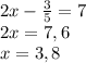 2x-\frac{3}{5} =7\\2x=7,6\\x=3,8