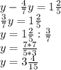 y-\frac{4}{7}y=1\frac{2}{5}\\\frac{3}{7}y=1\frac{2}{5} \\ y=1\frac{2}{5}:\frac{3}{7} \\y=\frac{7*7}{5*3} \\y=3\frac{4}{15}
