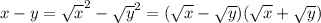 x-y=\sqrt{x}^2-\sqrt{y}^2=(\sqrt x- \sqrt y)(\sqrt x+\sqrt y)