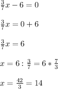 \frac{3}{7}x - 6= 0frac{3}{7}x=0+6frac{3}{7} x= 6x=6: \frac{3}{7}= 6 * \frac{7}{3}x= \frac{42}{3} = 14