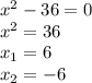 x^2-36=0\\x^2=36\\x_{1}=6\\x_{2}=-6\\