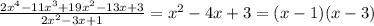 \frac{2 {x}^{4} - 11x^{3} + 19 {x}^{2} - 13x + 3 }{2 {x}^{2} - 3x + 1 } = {x}^{2} - 4x + 3 = (x - 1)(x - 3)
