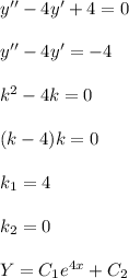 y'' - 4y' + 4 = 0y'' - 4y' = -4k^2 - 4k = 0(k - 4)k = 0k_{1} = 4k_2 = 0  Y = C_1e^{4x} + C_2
