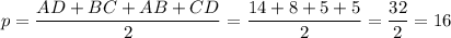 p = \dfrac{AD + BC + AB + CD}{2} = \dfrac{14 + 8 + 5 + 5}{2} = \dfrac{32}{2} = 16