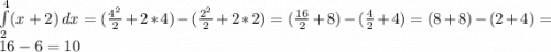 \int\limits^4_2 ({x+2)} \, dx=(\frac{4^2}{2}+2*4)-(\frac{2^2}{2} +2*2)=(\frac{16}{2} +8)-(\frac{4}{2} +4)=(8+8)-(2+4)=16-6=10