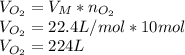 V_{O_2}=V_M*n_{O_2}\\V_{O_2}=22.4L/mol*10mol\\V_{O_2}=224L
