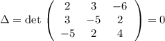 \Delta = \det\left \left(\begin{array}{ccc}2&3&-6\\3&-5&2\\-5&2&4\end{array}\right \right) = 0