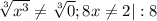 \sqrt[3]{x^{3}} \neq \sqrt[3]{0} ; 8x \neq2|:8