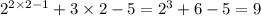 {2}^{2 \times 2 - 1} + 3 \times 2 - 5 = 2 ^{3} + 6 - 5 = 9