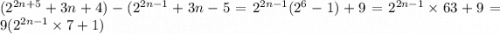 ({2}^{2n + 5} + 3n + 4) - ( {2}^{2n - 1} + 3n - 5 = {2}^{2n - 1} (2 {}^{6} - 1) + 9 = {2}^{2n - 1} \times 63 + 9 = 9( {2}^{2n - 1} \times 7 + 1)