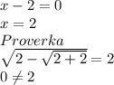 x-2=0\\x=2\\Proverka\\\sqrt{2-\sqrt{2+2} } =2\\0\neq 2