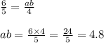 \frac{6}{5} = \frac{ab}{4} \\ \\ ab = \frac{6 \times 4}{5} = \frac{24}{5} = 4.8