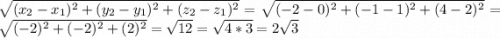\sqrt{(x_{2} -x_{1})^{2} +(y_{2} -y_{1})^{2} +(z_{2} -z_{1})^{2}} = \sqrt{(-2-0)^{2} +(-1-1)^{2} +(4 -2)^{2}} = \sqrt{(-2)^{2} +(-2)^{2} +(2)^{2}} = \sqrt{12} =\sqrt{4*3} =2\sqrt{3}