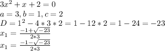 3x^2+x+2=0\\a=3,b=1,c=2\\D=1^2-4*3*2=1-12*2=1-24=-23\\x_{1}=\frac{-1+\sqrt{-23} }{2*3} \\x_{1}=\frac{-1-\sqrt{-23} }{2*3}