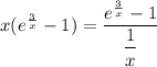x(e^{\frac{3}{x}}-1) = \dfrac{e^{\frac{3}{x}}-1}{\dfrac{1}{x}}