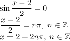 \sin\dfrac{x-2}{2}=0\\\dfrac{x-2}{2}=n\pi,\;n\in\mathbb{Z}\\x=2+2n\pi,\;n\in\mathbb{Z}