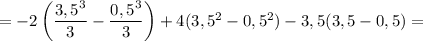 = -2 \left( \dfrac{3,5^{3}}{3} - \dfrac{0,5^{3}}{3} \right) + 4 ( 3,5^{2} - 0,5^{2}) - 3,5(3,5 - 0,5) =