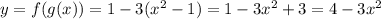 y = f(g(x)) = 1 - 3(x^{2} - 1) = 1 - 3x^{2} + 3 = 4 - 3x^{2}