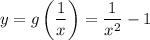 y = g \left(\dfrac{1}{x} \right) = \dfrac{1}{x^{2} } - 1