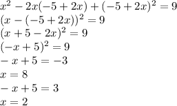 x^2-2x(-5+2x)+(-5+2x)^2 = 9\\(x-(-5+2x))^2=9\\(x+5-2x)^2 = 9\\(-x +5)^2 = 9\\-x+5= -3 \\x = 8\\-x+5 = 3\\x = 2