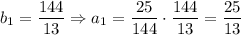 b_1=\dfrac{144}{13}\Rightarrow a_1=\dfrac{25}{144}\cdot \dfrac{144}{13}=\dfrac{25}{13}