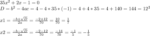 35x^2+2x-1=0\\D=b^2-4ac=4-4*35*(-1)=4+4*35=4+140=144=12^2x1=\frac{-b+\sqrt{D} }{2a}=\frac{-2+12}{70}=\frac{10}{70}=\frac{1}{7}x2=\frac{-b-\sqrt{D} }{2a}=\frac{-2-12}{70}=\frac{-14}{70}=\frac{-1}{5}=-\frac{1}{5}