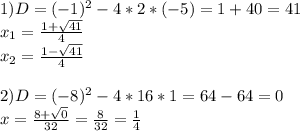 1) D= (-1)^{2}-4*2*(-5)= 1+40 = 41\\x_{1}= \frac{1+\sqrt{41} }{4} \\ x_{2}= \frac{1-\sqrt{41} }{4} 2) D= (-8)^{2}-4*16*1= 64 - 64 = 0\\x= \frac{8+\sqrt{0} }{32}=\frac{8}{32} =\frac{1}{4} \\