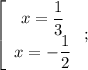 \left[\begin{array}{c}x=\dfrac{1}{3}\\x=-\dfrac{1}{2}\end{array}\right;