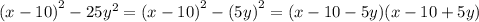{(x - 10)}^{2} - 25 {y}^{2} = {(x - 10)}^{2} - {(5y)}^{2} = (x - 10 - 5y)(x - 10 + 5y)