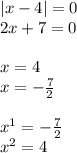 |x - 4| = 0 \\ 2x + 7 = 0 \\ \\ x = 4 \\ x = - \frac{7}{2} \\ \\ x {}^{1} = - \frac{7}{2} \\ x {}^{2} = 4
